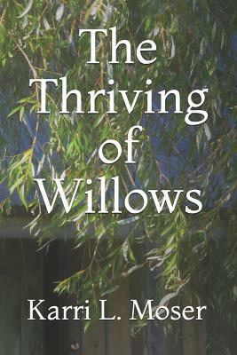 The Thriving of Willows by Karri L. Moser