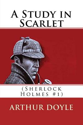 A Study in Scarlet: (Sherlock Holmes #1) by Arthur Conan Doyle