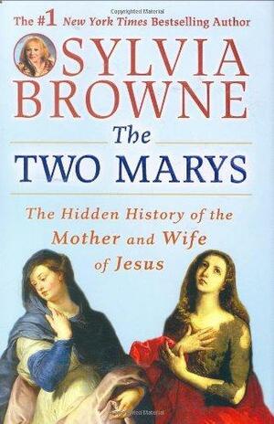 The Two Marys: The Hidden History of the Mother and Wife of Jesus by Sylvia Browne