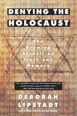Denying the Holocaust: The Growing Assault on Truth and Memory by Deborah E. Lipstadt