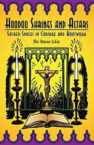 Hoodoo Shrines and Altars: Sacred Spaces in Conjure and Rootwork by Charles C. Dawson, Phoenix LeFae, Steve Leiloha, Greywolf Townsend, nagasiva yronwode, Catherine Yronwode, Charles Porterfield