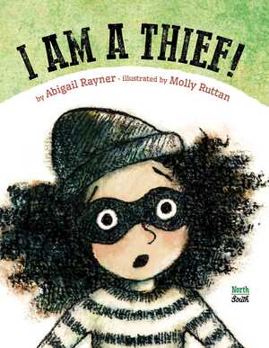 I Am a Thief! by Abigail Rayner, Molly Ruttan