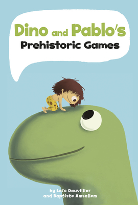 Dino and Pablo's Prehistoric Games by Loïc Dauvillier, Baptiste Amsallem