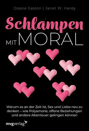 Schlampen mit Moral: warum es an der Zeit ist, Sex und Liebe neu zu denken - wie Polyamorie, offene Beziehungen und andere Abenteuer gelingen können by Dossie Easton, Janet W. Hardy