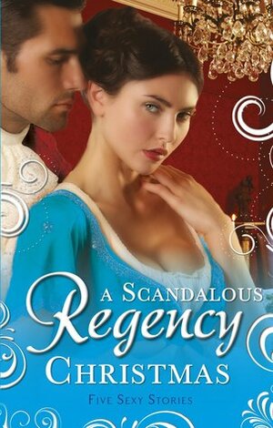 A Scandalous Regency Christmas by Annie Burrows, Barbara Monajem, Christine Merrill, Marguerite Kaye, Linda Skye