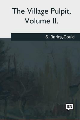 The Village Pulpit: Volume II. by Sabine Baring Gould