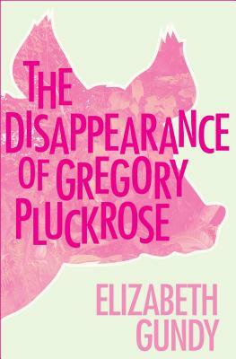 The Disappearance of Gregory Pluckrose by Elizabeth Gundy