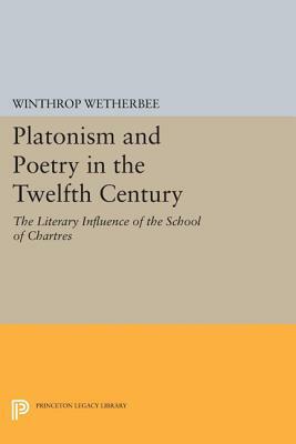 Platonism and Poetry in the Twelfth Century: The Literary Influence of the School of Chartres by Winthrop Wetherbee