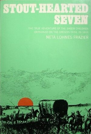 Stout-hearted Seven - The True Adventure Of The Sager Children Orphaned On The Oregon Trail In 1844 by Neta Lohnes Frazier