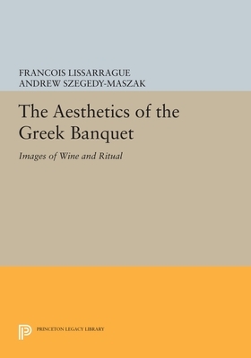 The Aesthetics of the Greek Banquet: Images of Wine and Ritual by François Lissarrague
