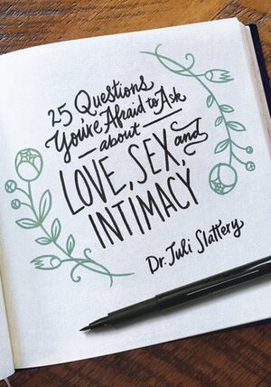 25 Questions You're Afraid to Ask About Love, Sex, and Intimacy by Juli Slattery
