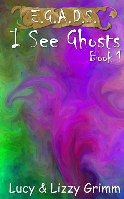 I See Ghosts by Lucy Grimm, Lizzy Grimm