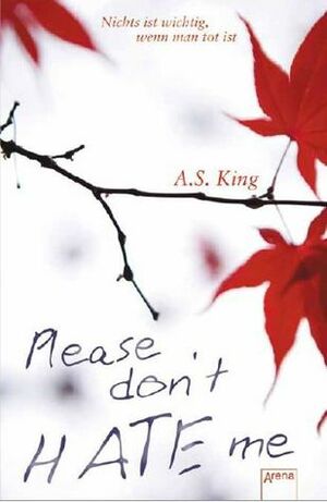 Please don't hate me - Nichts ist wichtig, wenn man tot ist by A.S. King, Katharina Bendixen
