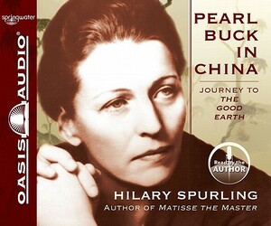 Pearl Buck in China: Journey to the Good Earth by Hilary Spurling
