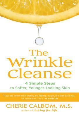 The Wrinkle Cleanse: 4 Simple Steps to Softer, Younger-Looking Skin by Cherie Calbom