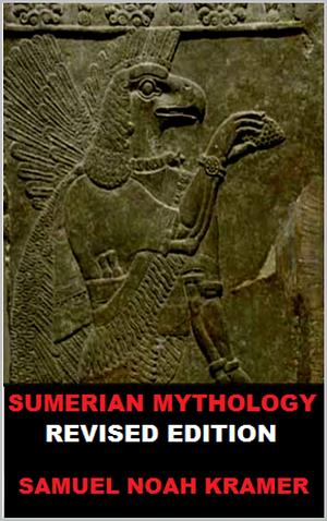 Sumerian Mythology: Revised Edition by Samuel Noah Kramer, Samuel Noah Kramer