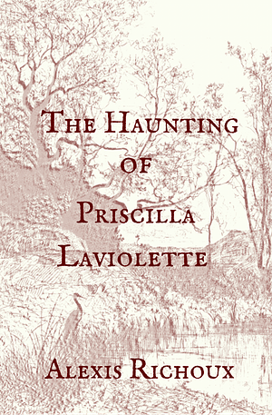 The Haunting of Priscilla Laviolette by Alexis Richoux