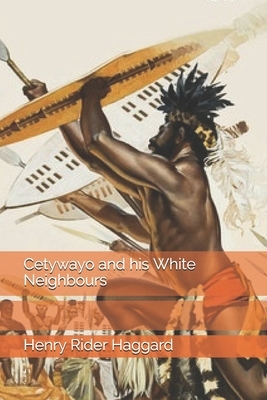 Cetywayo and his White Neighbours by H. Rider Haggard