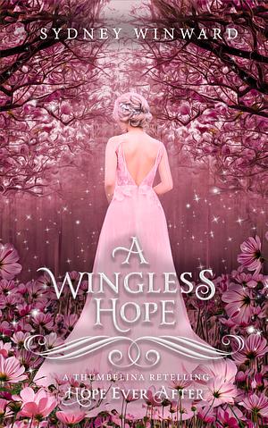 A Wingless Hope: A Thumbelina Retelling by Sydney Winward