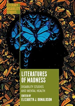 Literatures of Madness: Disability Studies and Mental Health by Elizabeth J. Donaldson