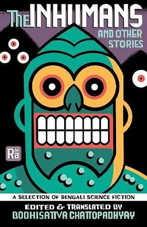 The Inhumans and Other Stories: A Selection of Bengali Science Fiction by Bodhisattva Chattopadhyay