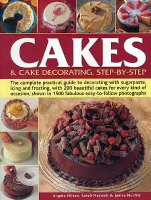 Cakes & Cake Decorating Step-By-Step: The Complete Practical Guide to Decorating with Sugarpaste, Icing and Frosting, with 200 Beautiful Cakes for Eve by Sarah Maxwell, Janice Murfitt, Angela Nilsen