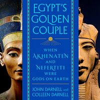 Egypt's Golden Couple: When Akhenaten and Nefertiti Were Gods on Earth by Colleen Darnell, John Darnell