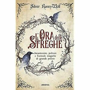 L'Ora delle Streghe: Incantesimi, polveri e formule magiche di grande potere by Silver RavenWolf