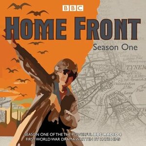 Home Front: Series One: The Powerful BBC Radio 4 First World War Drama by Katie Hims