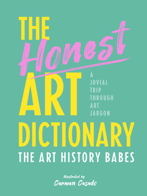 The Honest Art Dictionary: A Jovial Trip Through Art Jargon by The Art History Babes