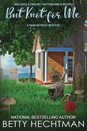 But Knot for Me: A Yarn Retreat Mystery #8 by Betty Hechtman, Betty Hechtman