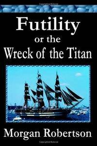 Futility or the Wreck of the Titan by Morgan Robertson