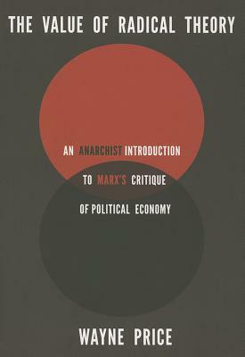 The Value of Radical Theory: An Anarchist Introduction to Marx's Critique of Political Economy by Wayne Price