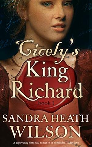 CICELY'S KING RICHARD a captivating historical romance of forbidden Tudor love by Sandra Heath Wilson