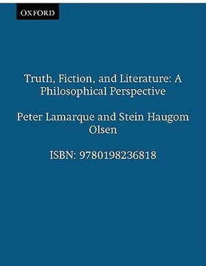 Truth, Fiction, and Literature: A Philosophical Perspective by Stein Haugom Olsen, Peter Lamarque