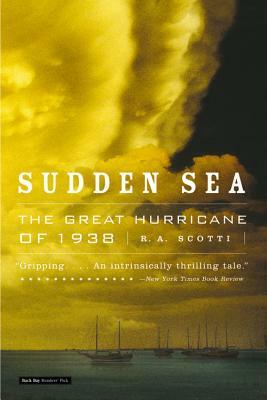 Sudden Sea: The Great Hurricane of 1938 by R. a. Scotti