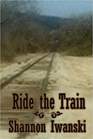 Ride the Train by Shannon Iwanski