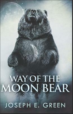 Way of the Moon Bear by Joseph E. Green