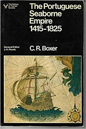 Portuguese Seaborne Empire, 1415-1825 by Charles Ralph Boxer