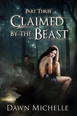 Claimed by the Beast - Part Three by Dawn Michelle