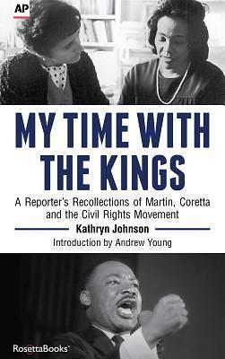 My Time With the Kings: A Reporter's Recollections of Martin, Coretta and the Civil Rights Movement by Andrew Young, Kathryn Johnson