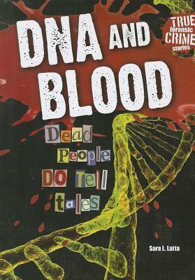 DNA and Blood: Dead People Do Tell Tales by Sara Latta