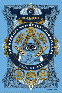Masoni. Architekci nowoczesnego świata by John Dickie
