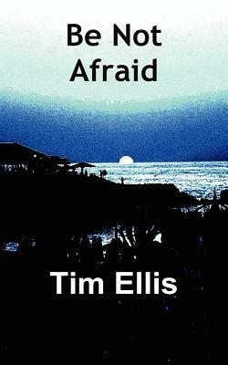Be Not Afraid by Tim Ellis