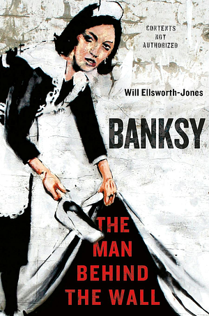 Banksy: The Man Behind the Wall by Will Ellsworth-Jones