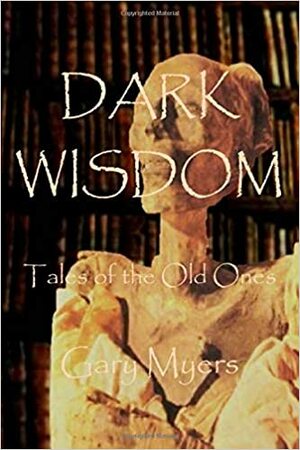 Dark Wisdom: Tales of the Old Ones by Gary Myers