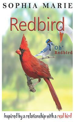 Redbird Oh Redbird: Inspired by a relationship with a real bird by Sophia Marie