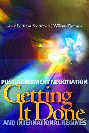 Getting it Done: Postagreement Negotiation and International Regimes by Bertram Irwin Spector, I. William Zartman