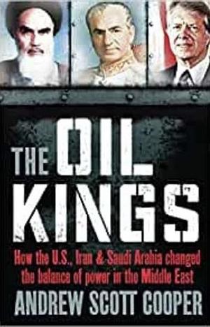 The Oil Kings: How the U.S., Iran, and Saudi Arabia Changed the Balance of Power in the Middle East by Andrew Scott Cooper