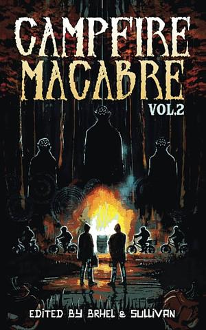 Campfire Macabre: Volume 2 by John Brhel, Joe Sullivan